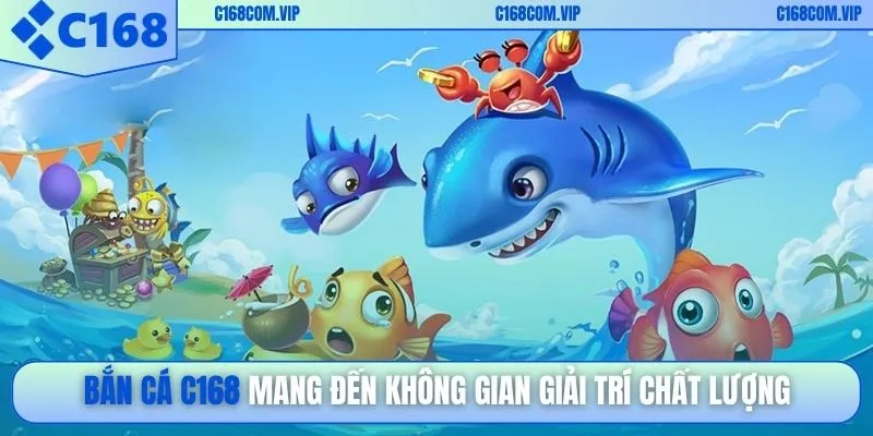 Bắn cá C168 mang đến không gian giải trí chất lượng